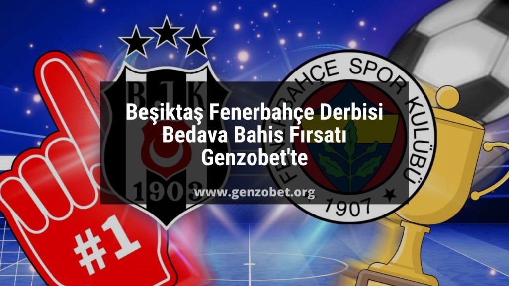 Beşiktaş Fenerbahçe Derbisi Bedava Bahis Fırsatı Genzobet'te